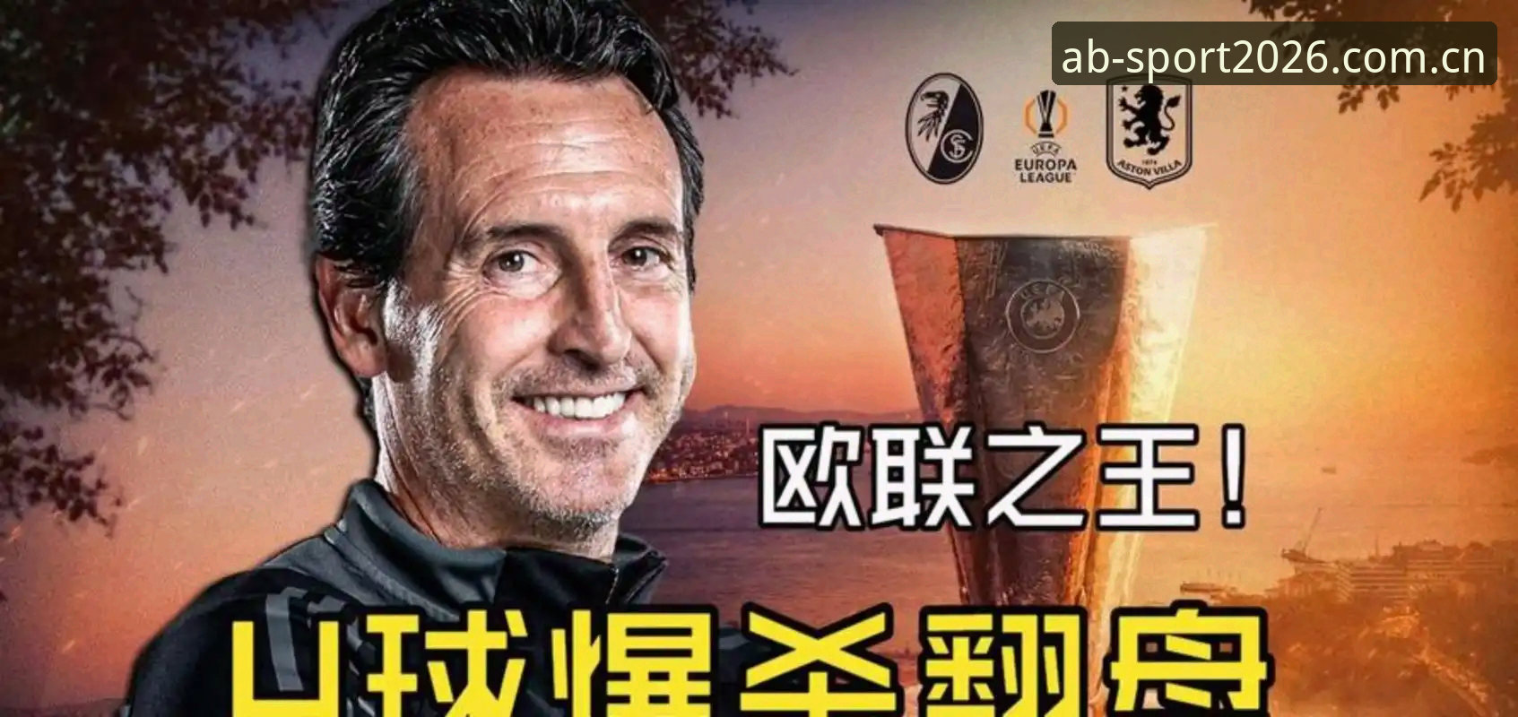 维拉欧联捧杯之夜，埃梅里五冠成就背后的数据密码——AB体育平台深度评测体验报告